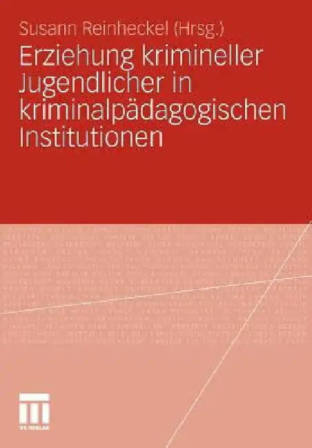 Erziehung Krimineller Jugendlicher in Kriminalpädagogischen Institutionen (English, Susann Reinheckel)