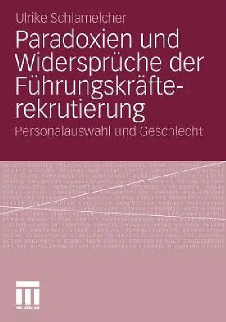 Paradoxien Und Widersprüche Der Führungskräfterekrutierung (English, Ulrike Schlamelcher)
