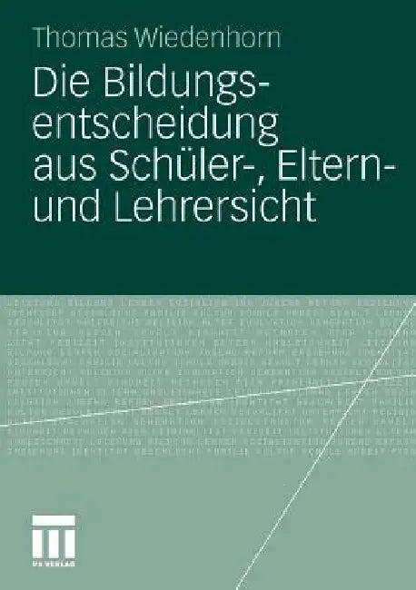 Die Bildungsentscheidung Aus Schüler-, Eltern- Und Lehrersicht (English, Thomas Wiedenhorn)