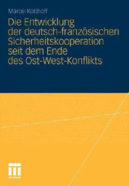 Die Entwicklung Der Deutsch-Französischen Sicherheitskooperation Seit Dem Ende Des Ost-West-Konflikt (English, Marcel Kotthoff)