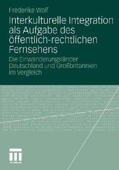 Interkulturelle Integration ALS Aufgabe Des Öffentlich-Rechtlichen Fernsehens (English, Frederike Wolf)
