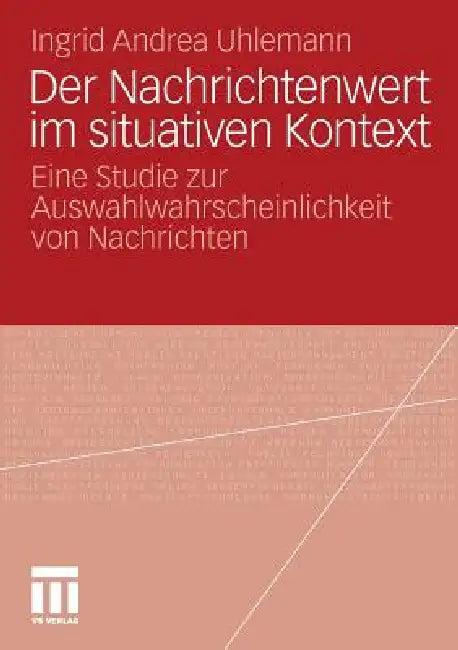 Der Nachrichtenwert Im Situativen Kontext (English, Ingrid Andrea Uhlemann)
