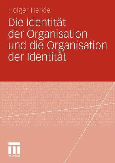 Die Identität Der Organisation Und Die Organisation Der Identität (English, Holger Herkle)