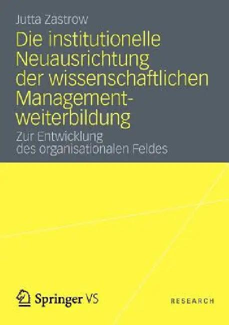 Die Institutionelle Neuausrichtung Der Wissenschaftlichen Managementweiterbildung (English, Jutta Zastrow)