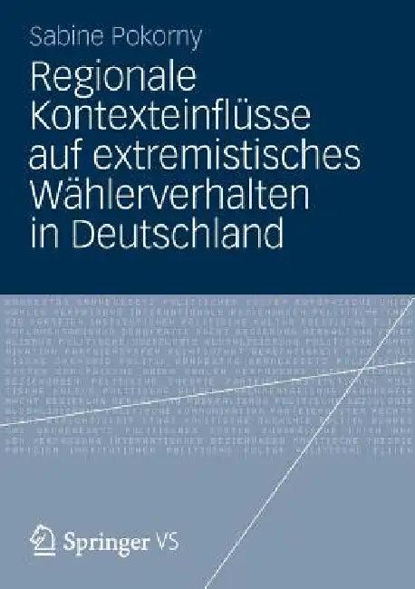 Regionale Kontexteinflüsse Auf Extremistisches Wählerverhalten in Deutschland (English, Sabine Pokorny)