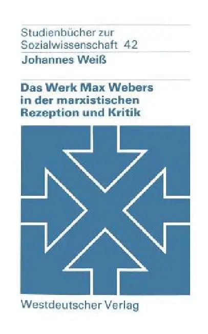 Das Werk Max Webers in Der Marxistischen Rezeption Und Kritik (English, Johannes Weiß)