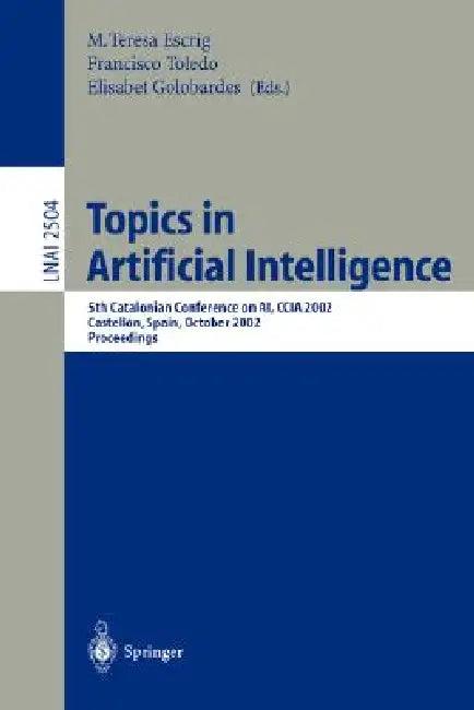 Topics in Artificial Intelligence (English, Maria Teresa Escrig Monferrer | Francisco Toledo Lobo | Elisabet Golobardes I. Ribé)