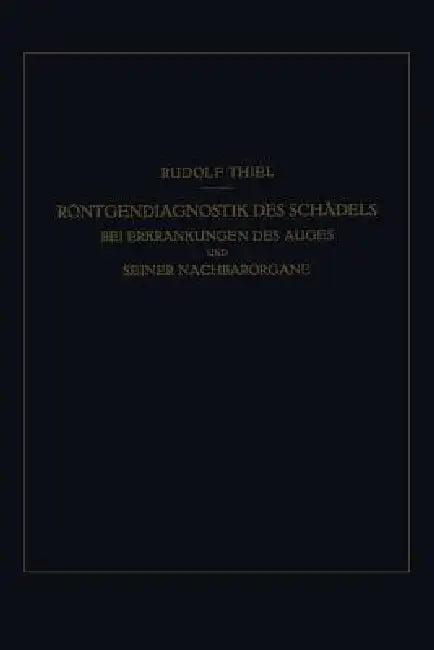 Röntgendiagnostik Des Schädels Bei Erkrankungen Des Auges Und Seiner Nachbarorgane (English, R. Thiel)