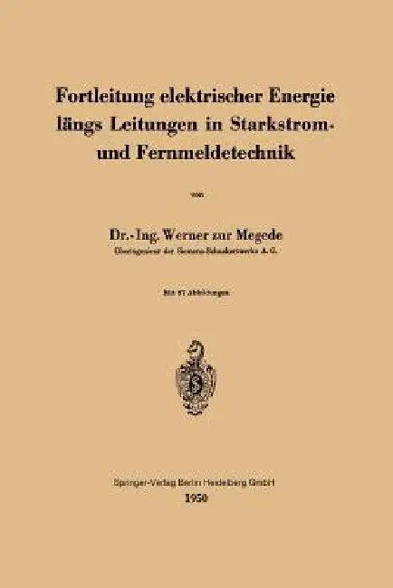Fortleitung Elektrischer Energie Längs Leitungen in Starkstrom- Und Fernmeldetechnik (English, W. Zur Megede)