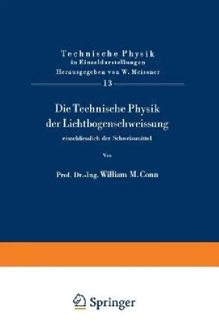 Die Technische Physik Der Lichtbogenschweissung Einschliesslich Der Schweissmittel (English, W. M. Conn)