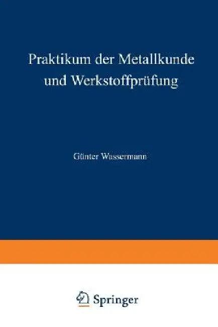 Praktikum Der Metallkunde Und Werkstoffprüfung (English, G. Wassermann)