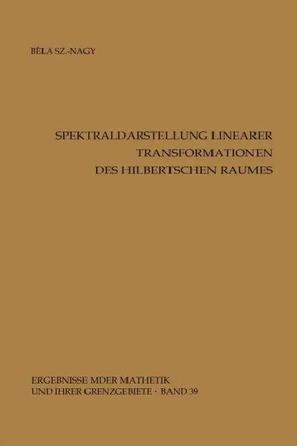 Spektraldarstellung Linearer Transformationen Des Hilbertschen Raumes (English, Bela Szökefalvi-Nagy)