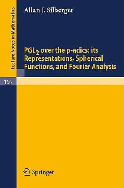 Pgl2 Over the P-Adics. Its Representations, Spherical Functions, and Fourier Analysis (English, Allan J. Silberger)