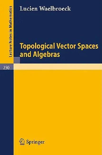 Topological Vector Spaces and Algebras (English, Lucien Waelbroeck)