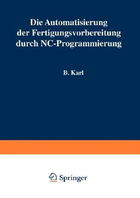 Die Automatisierung Der Fertigungsvorbereitung Durch Nc-Programmierung (English, B. Karl)