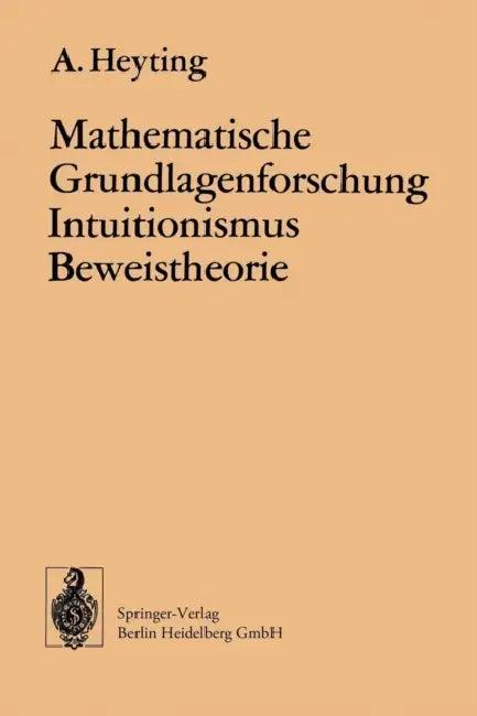 Mathematische Grundlagenforschung Intuitionismus Beweistheorie (English, A. Heyting)