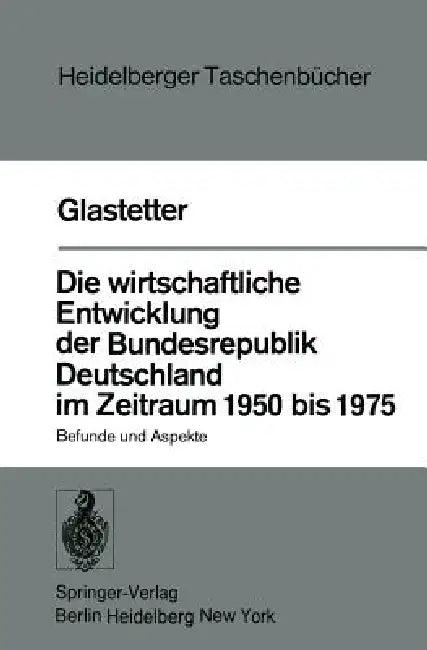 Die Wirtschaftliche Entwicklung Der Bundesrepublik Deutschland Im Zeitraum 1950 Bis 1975 (English, W. Glastetter)