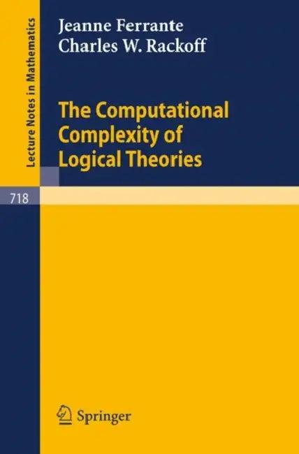 The Computational Complexity of Logical Theories (English, J. Ferrante | C. W. Rackoff)