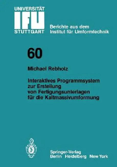 Interaktives Programmsystem Zur Erstellung Von Fertigungsunterlagen Für Die Kaltmassivumformung (English, Michael Rebholz)