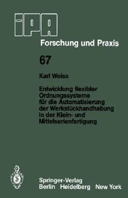 Entwicklung Flexibler Ordnungssysteme Für Die Automatisierung Der Werkstückhandhabung in Der Klein- (English, K. Weiss)