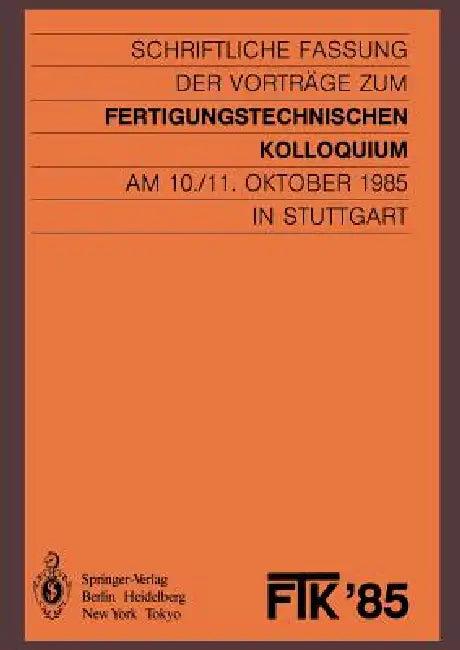 Ftk '85, Fertigungstechnisches Kolloquium (English, VDI-Gesellschaft Produktionstechnik (Adb | Stut Gesellschaft Für Fertigungstechnik | Stuttgar Fertigungstechnische Institute)