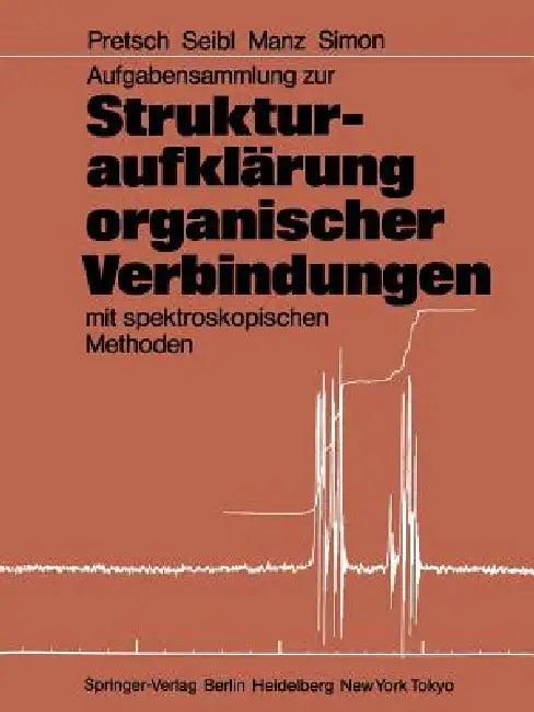 Aufgabensammlung Zur Strukturaufklärung Organischer Verbindungen Mit Spektroskopischen Methoden (English, Ernö Pretsch | Joseph Seibl | Andreas Manz)