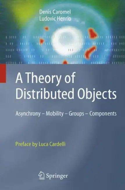 A Theory of Distributed Objects (English, Denis Caromel | Luca Cardelli | Ludovic Henrio)