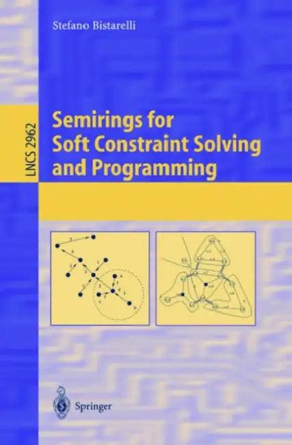 Semirings for Soft Constraint Solving and Programming (English, Stefano Bistarelli)