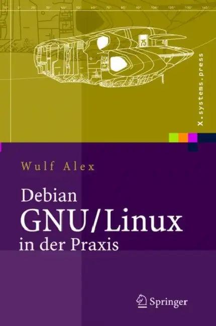 Debian Gnu/Linux in Der PRAXIS (English, A. Alex | Wulf Alex | B. Alex)