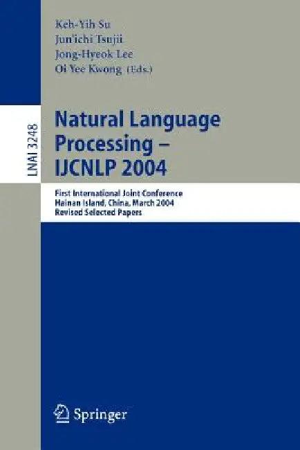 Natural Language Processing - Ijcnlp 2004 (English, Keh-Yih Su | Jun'ichi Tsujii | Jong-Hyeok Lee)
