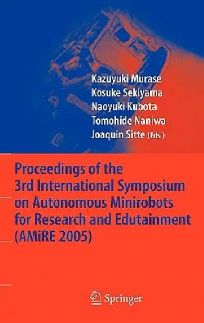 Proceedings of the 3rd International Symposium on Autonomous Minirobots for Research and Edutainment (English, Kazuyuki Murase | Kosuke Sekiyama | Naoyuki Kubota)