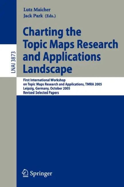 Charting the Topic Maps Research and Applications Landscape (English, Lutz Maicher | Jack Park)