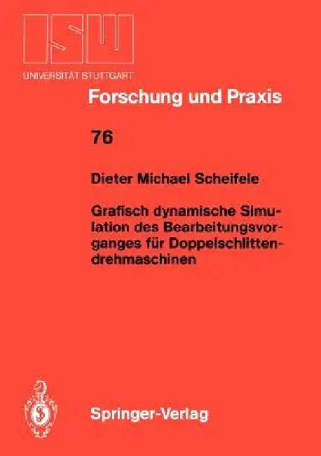 Grafisch Dynamische Simulation Des Bearbeitungsvor- Ganges Für Doppelschlitten- Drehmaschinen (English, Dieter M. Scheifele)