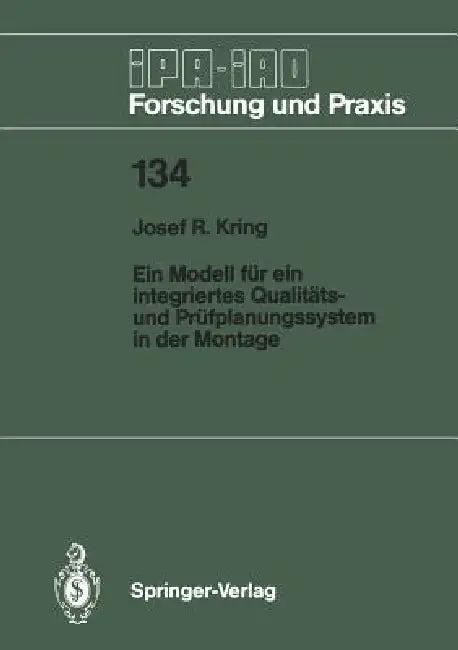 Ein Modell Für Ein Integriertes Qualitäts- Und Prüfplanungssystem in Der Montage (English, Josef R. Kring)