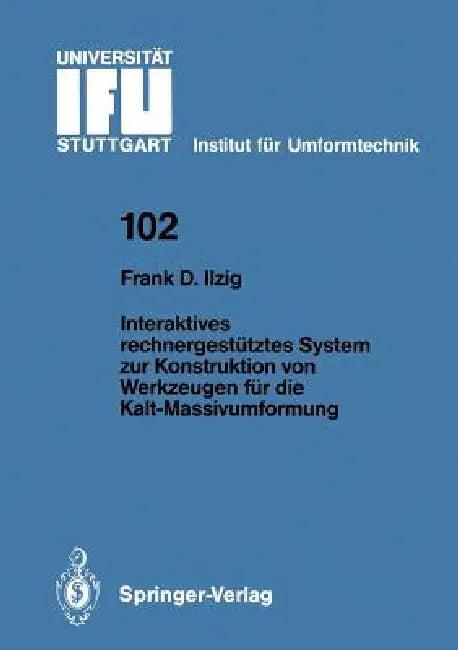 Interaktives Rechnergestütztes System Zur Konstruktion Von Werkzeugen Für Die Kalt-Massivumformung (English, Frank D. Ilzig)