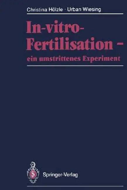 In-Vitro-Fertilisation -- Ein Umstrittenes Experiment (English, Christina Hölzle | Urban Wiesing)