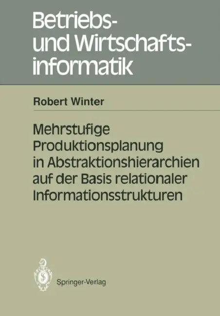 Mehrstufige Produktionsplanung in Abstraktionshierarchien Auf Der Basis Relationaler Informationsstr (English, Robert Winter)