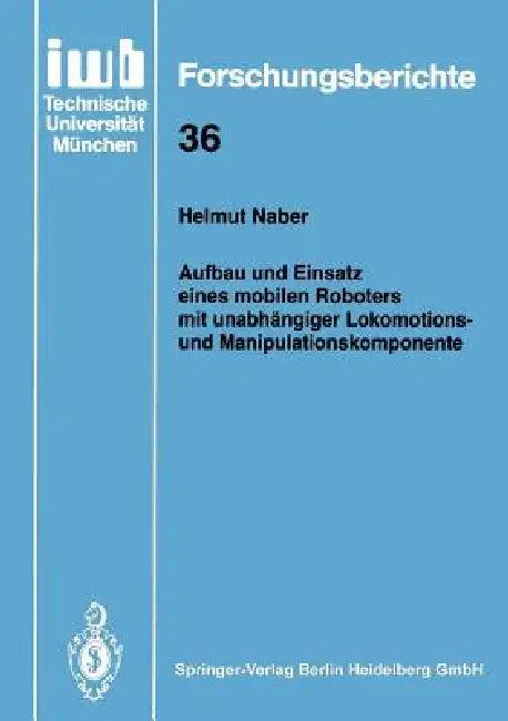 Aufbau Und Einsatz Eines Mobilen Roboters Mit Unabhängiger Lokomotions- Und Manipulationskomponente (English, Helmut Naber)