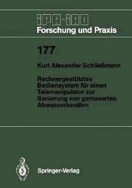 Rechnergestütztes Bediensystem Für Einen Telemanipulator Zur Sanierung Von Gemauerten Abwasserkanäle (English, Kurt A. Schließmann)