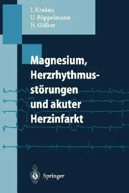 Magnesium, Herzrhythmusstörungen Und Akuter Herzinfarkt (English, Ingo Krakau | Ulrich Pöppelmann | Hartmut Gülker)