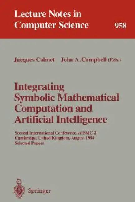 Integrating Symbolic Mathematical Computation and Artificial Intelligence (English, Jacques Calmet | John A. Campbell)