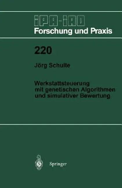 Werkstattsteuerung Mit Genetischen Algorithmen Und Simulativer Bewertung (English, Jörg Schulte)