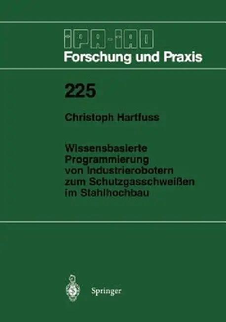 Wissensbasierte Programmierung Von Industrierobotern Zum Schutzgasschweißen Im Stahlhochbau (English, Christoph Hartfuss)