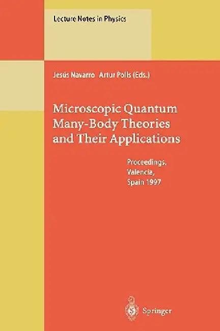 Microscopic Quantum Many-Body Theories and Their Applications (English, Jesus Navarro | M. Brosche | Artur Polls)