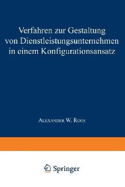 Verfahren Zur Gestaltung Von Dienstleistungsunternehmen in Einem Konfigurationsansatz (English, Alexander W. Roos)