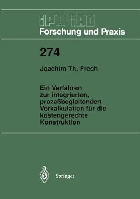 Ein Verfahren Zur Integrierten, Prozeßbegleitenden Vorkalkulation Für Die Kostengerechte Konstruktio (English, Joachim T. Frech)