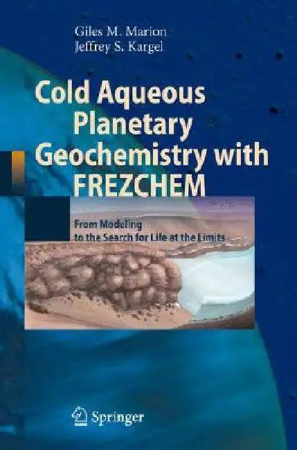 Cold Aqueous Planetary Geochemistry with Frezchem (English, Giles M. Marion | Jeffrey S. Kargel)