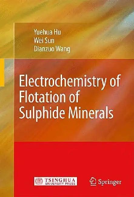 Electrochemistry of Flotation of Sulphide Minerals (English, Yuehua Hu | Wei Sun | Dianzuo Wang)