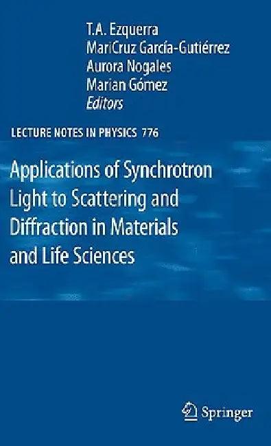 Applications of Synchrotron Light to Scattering and Diffraction in Materials and Life Sciences (English, T. a. Ezquerra | Mari Cruz Garcia-Gutierrez | Aurora Nogales)