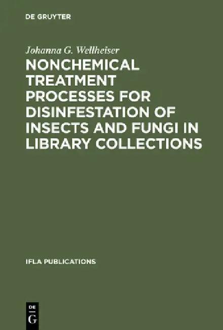 Nonchemical Treatment Processes for Disinfestation of Insects and Fungi in Library Collections (English, Johanna G. Wellheiser)